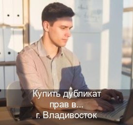 Сделать ВУ в г. Владивосток (Купить дубликат прав во Владивостоке) - инструктор Владимир 48